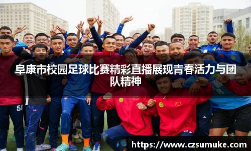 阜康市校园足球比赛精彩直播展现青春活力与团队精神