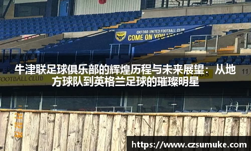 牛津联足球俱乐部的辉煌历程与未来展望：从地方球队到英格兰足球的璀璨明星