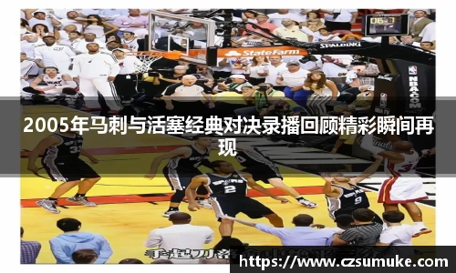 2005年马刺与活塞经典对决录播回顾精彩瞬间再现