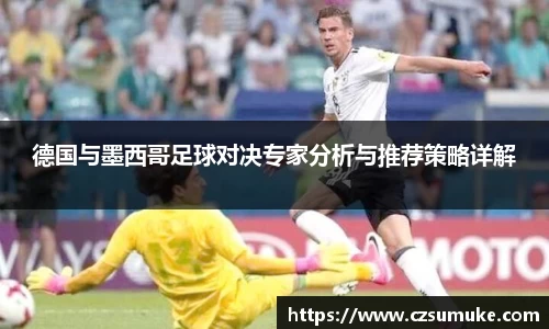 德国与墨西哥足球对决专家分析与推荐策略详解